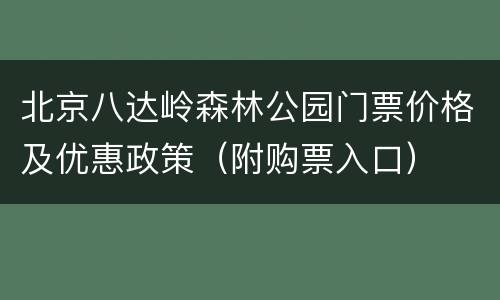 北京八达岭森林公园门票价格及优惠政策（附购票入口）