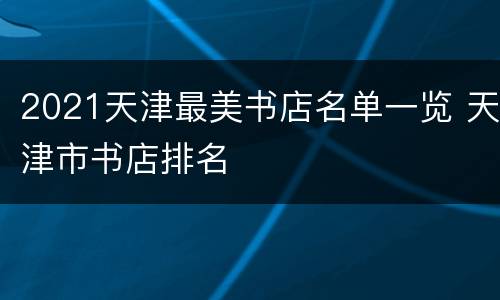 2021天津最美书店名单一览 天津市书店排名