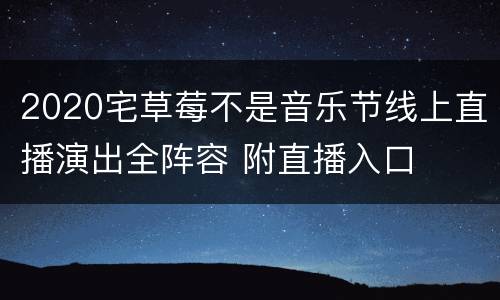 2020宅草莓不是音乐节线上直播演出全阵容 附直播入口