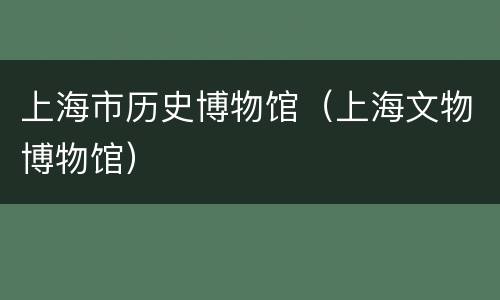 上海市历史博物馆（上海文物博物馆）