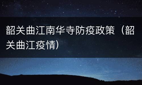 韶关曲江南华寺防疫政策（韶关曲江疫情）