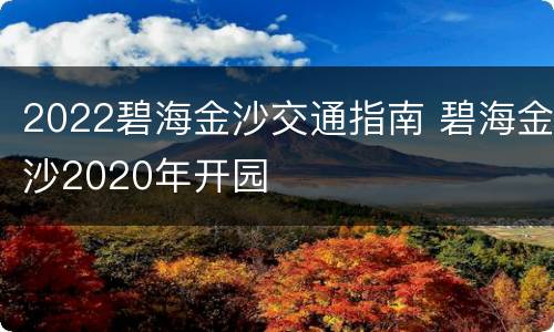 2022碧海金沙交通指南 碧海金沙2020年开园