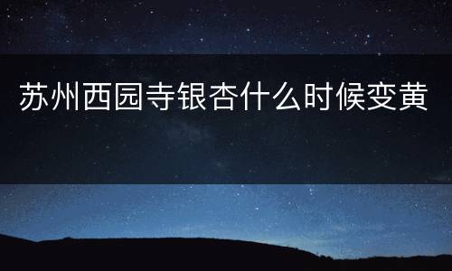 苏州西园寺银杏什么时候变黄