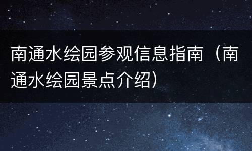 南通水绘园参观信息指南（南通水绘园景点介绍）