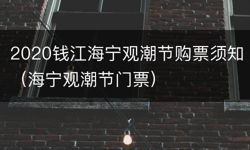 2020钱江海宁观潮节购票须知（海宁观潮节门票）