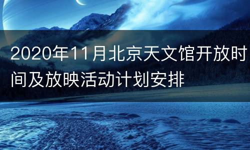 2020年11月北京天文馆开放时间及放映活动计划安排