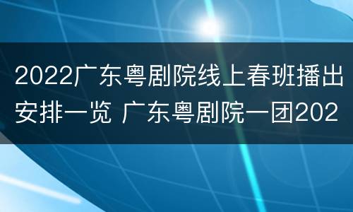 2022广东粤剧院线上春班播出安排一览 广东粤剧院一团2020年演出