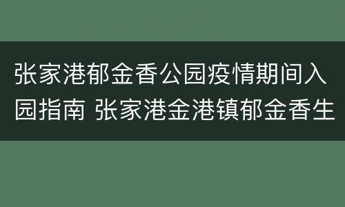 张家港郁金香公园疫情期间入园指南 张家港金港镇郁金香生态园