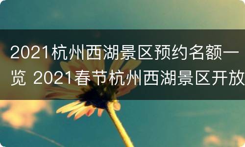 2021杭州西湖景区预约名额一览 2021春节杭州西湖景区开放吗