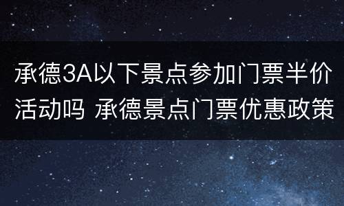 承德3A以下景点参加门票半价活动吗 承德景点门票优惠政策