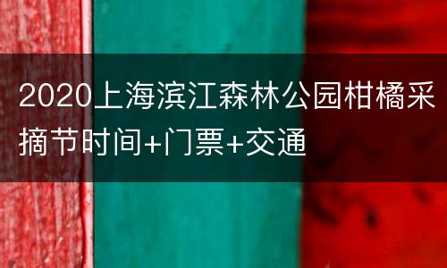2020上海滨江森林公园柑橘采摘节时间+门票+交通