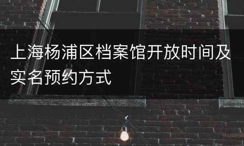 上海杨浦区档案馆开放时间及实名预约方式