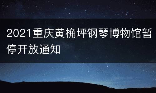 2021重庆黄桷坪钢琴博物馆暂停开放通知