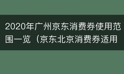 2020年广州京东消费券使用范围一览（京东北京消费券适用范围）