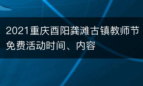 2021重庆酉阳龚滩古镇教师节免费活动时间、内容