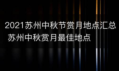 2021苏州中秋节赏月地点汇总 苏州中秋赏月最佳地点