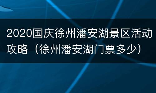 2020国庆徐州潘安湖景区活动攻略（徐州潘安湖门票多少）