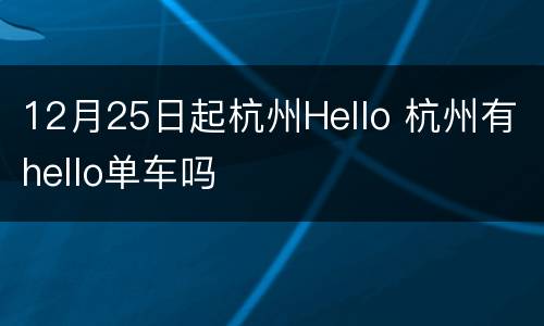 12月25日起杭州Hello 杭州有hello单车吗