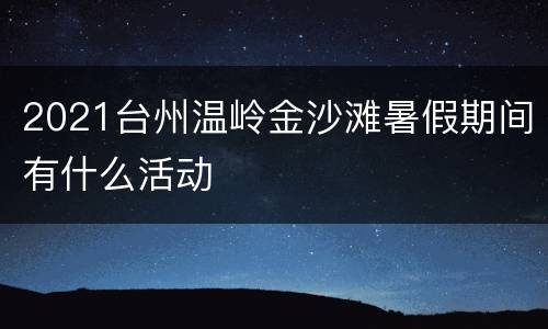 2021台州温岭金沙滩暑假期间有什么活动