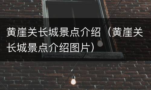 黄崖关长城景点介绍（黄崖关长城景点介绍图片）