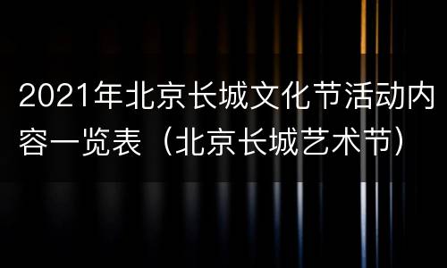 2021年北京长城文化节活动内容一览表（北京长城艺术节）