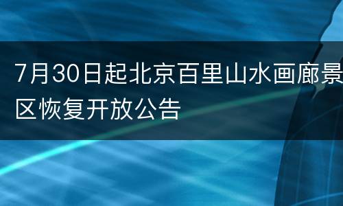 7月30日起北京百里山水画廊景区恢复开放公告
