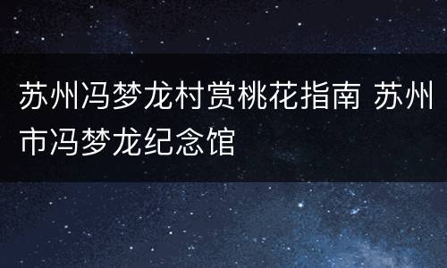 苏州冯梦龙村赏桃花指南 苏州市冯梦龙纪念馆