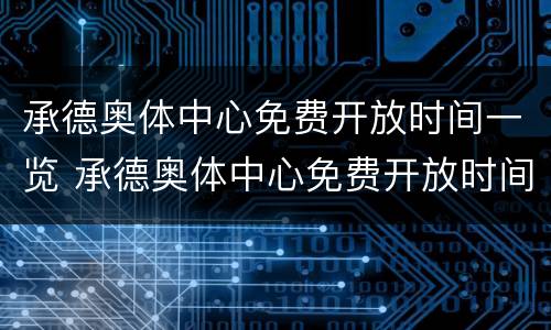 承德奥体中心免费开放时间一览 承德奥体中心免费开放时间一览表图片