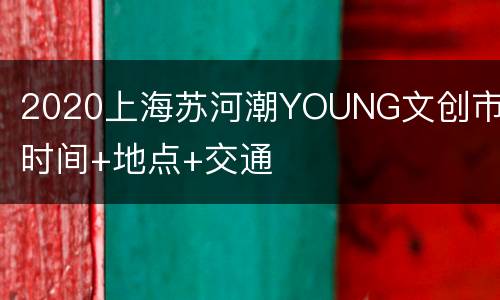 2020上海苏河潮YOUNG文创市集时间+地点+交通