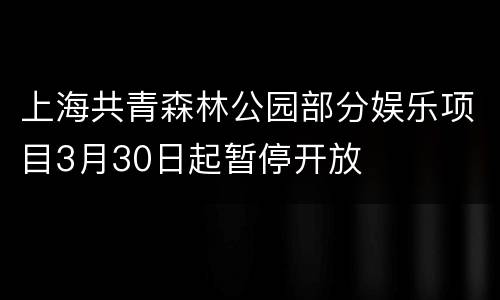 上海共青森林公园部分娱乐项目3月30日起暂停开放