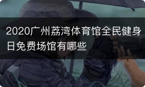 2020广州荔湾体育馆全民健身日免费场馆有哪些