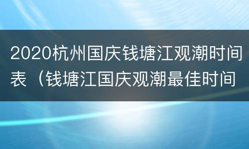2020杭州国庆钱塘江观潮时间表（钱塘江国庆观潮最佳时间和地点）