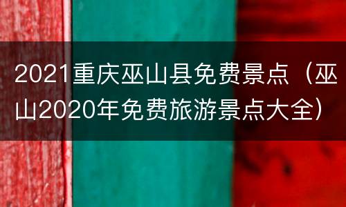 2021重庆巫山县免费景点（巫山2020年免费旅游景点大全）