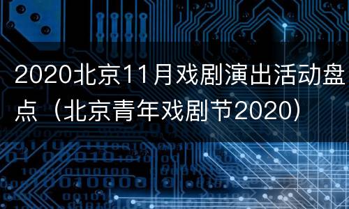 2020北京11月戏剧演出活动盘点（北京青年戏剧节2020）