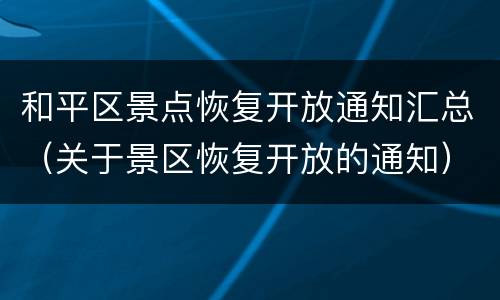 和平区景点恢复开放通知汇总（关于景区恢复开放的通知）