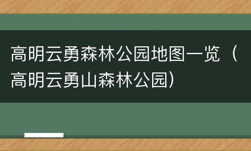 高明云勇森林公园地图一览（高明云勇山森林公园）