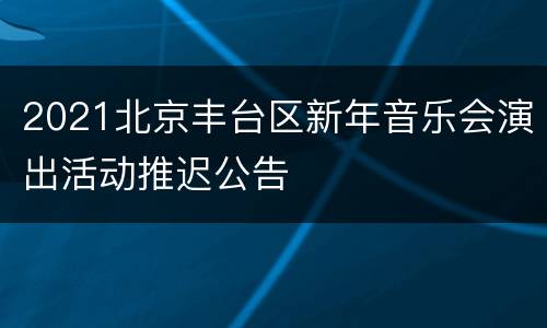 2021北京丰台区新年音乐会演出活动推迟公告