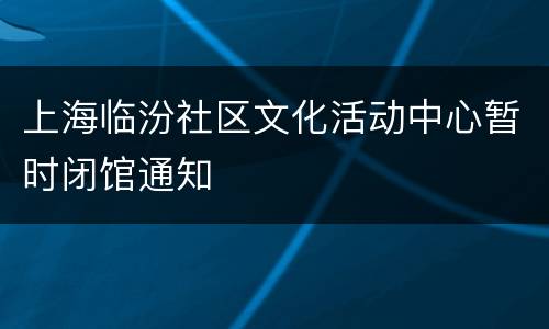 上海临汾社区文化活动中心暂时闭馆通知