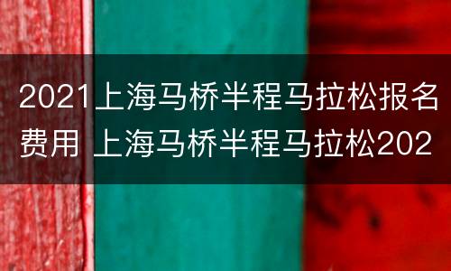 2021上海马桥半程马拉松报名费用 上海马桥半程马拉松2020
