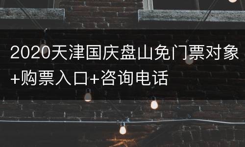 2020天津国庆盘山免门票对象+购票入口+咨询电话