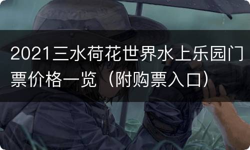2021三水荷花世界水上乐园门票价格一览（附购票入口）