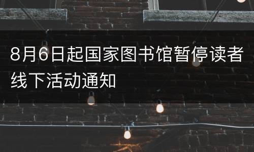 8月6日起国家图书馆暂停读者线下活动通知