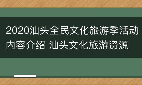 2020汕头全民文化旅游季活动内容介绍 汕头文化旅游资源