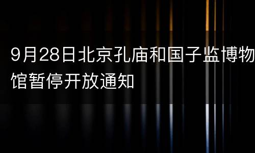 9月28日北京孔庙和国子监博物馆暂停开放通知