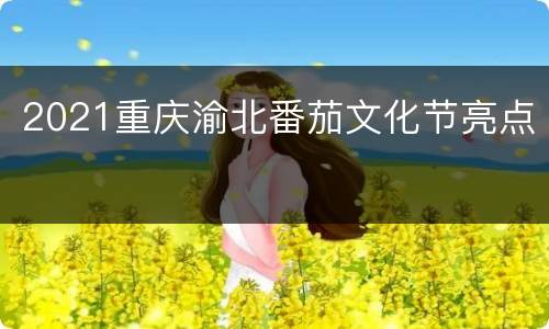 2021重庆渝北番茄文化节亮点