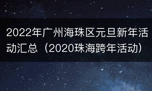 2022年广州海珠区元旦新年活动汇总（2020珠海跨年活动）