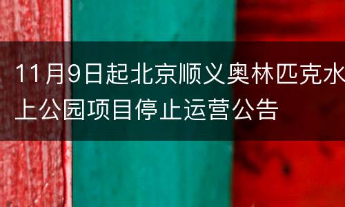 11月9日起北京顺义奥林匹克水上公园项目停止运营公告