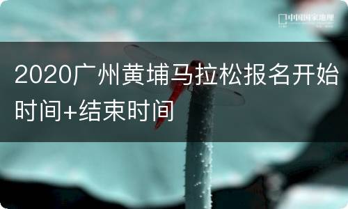 2020广州黄埔马拉松报名开始时间+结束时间