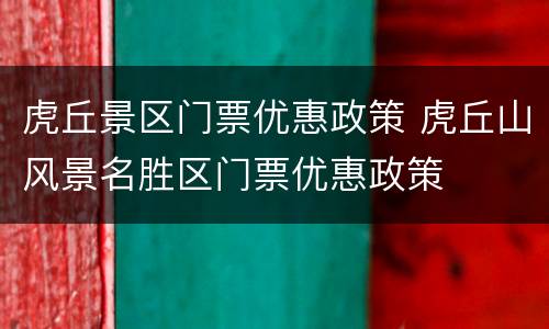 虎丘景区门票优惠政策 虎丘山风景名胜区门票优惠政策