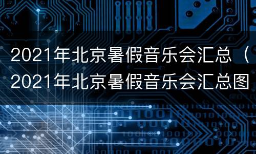 2021年北京暑假音乐会汇总（2021年北京暑假音乐会汇总图）